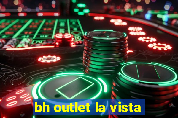 bh outlet la vista